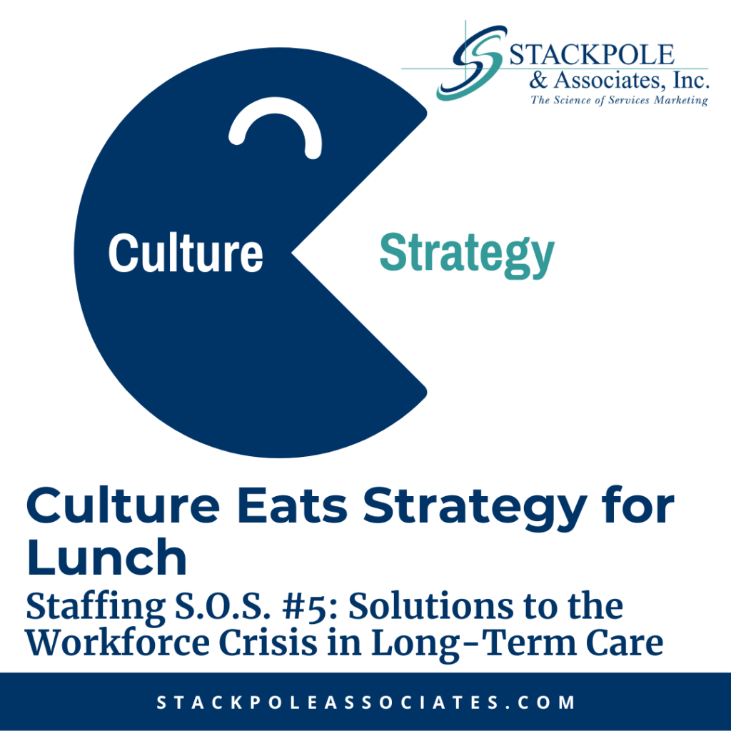 Culture Eats Strategy for Lunch: Staffing SOS #5 – Solutions to the Workforce Crisis in Long-Term Care
